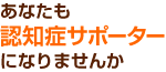 あなたも認知症サポーターになりませんか。